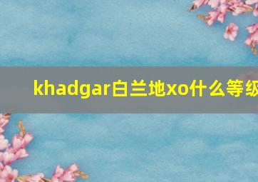 khadgar白兰地xo什么等级