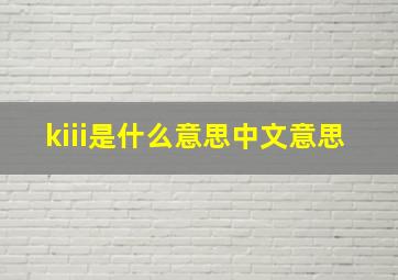 kiii是什么意思中文意思