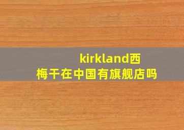 kirkland西梅干在中国有旗舰店吗