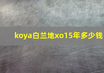 koya白兰地xo15年多少钱