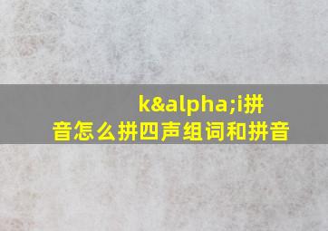 kαi拼音怎么拼四声组词和拼音