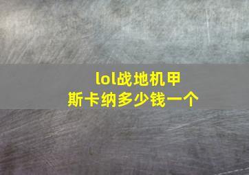 lol战地机甲斯卡纳多少钱一个