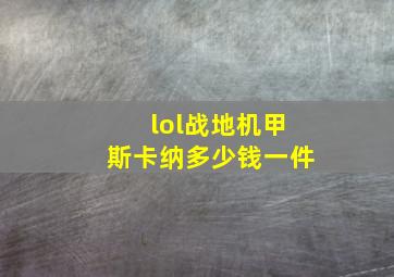 lol战地机甲斯卡纳多少钱一件