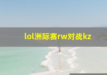 lol洲际赛rw对战kz