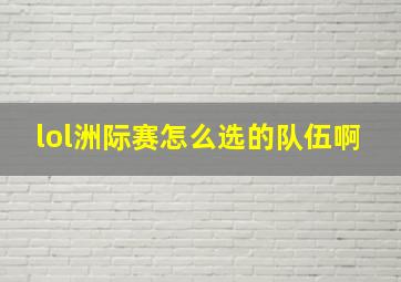 lol洲际赛怎么选的队伍啊