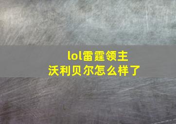 lol雷霆领主沃利贝尔怎么样了