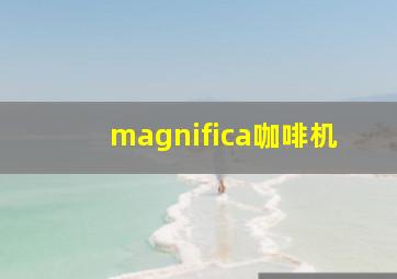 magnifica咖啡机