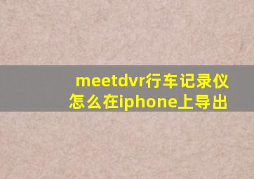 meetdvr行车记录仪怎么在iphone上导出