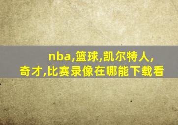 nba,篮球,凯尔特人,奇才,比赛录像在哪能下载看