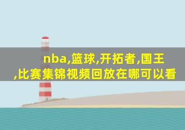 nba,篮球,开拓者,国王,比赛集锦视频回放在哪可以看