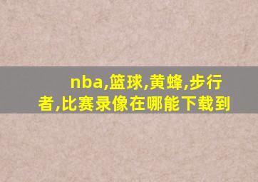 nba,篮球,黄蜂,步行者,比赛录像在哪能下载到