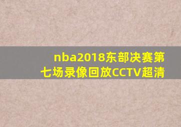 nba2018东部决赛第七场录像回放CCTV超清