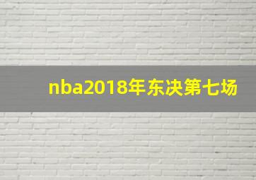 nba2018年东决第七场