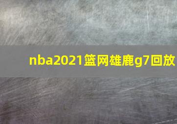 nba2021篮网雄鹿g7回放