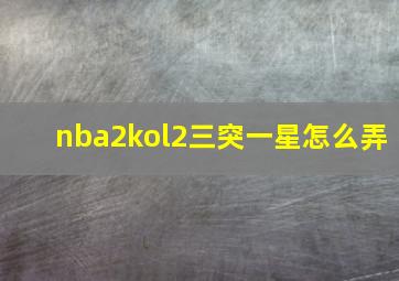 nba2kol2三突一星怎么弄