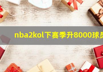 nba2kol下赛季升8000球员