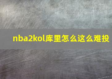 nba2kol库里怎么这么难投