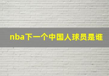 nba下一个中国人球员是谁