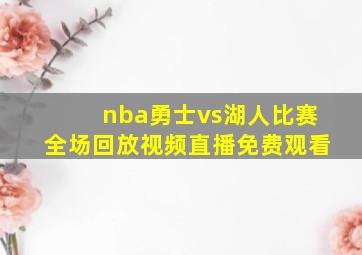 nba勇士vs湖人比赛全场回放视频直播免费观看