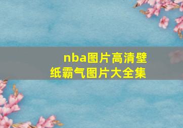 nba图片高清壁纸霸气图片大全集