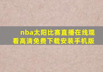 nba太阳比赛直播在线观看高清免费下载安装手机版