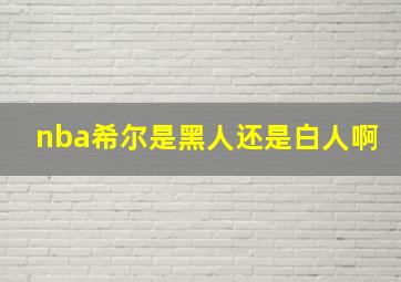 nba希尔是黑人还是白人啊