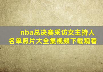 nba总决赛采访女主持人名单照片大全集视频下载观看