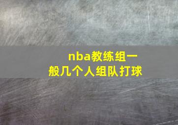 nba教练组一般几个人组队打球