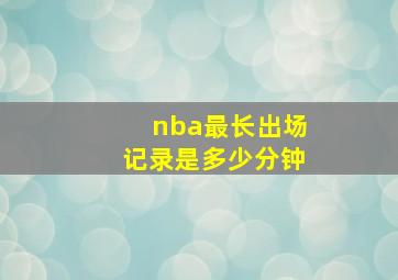 nba最长出场记录是多少分钟