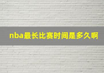 nba最长比赛时间是多久啊