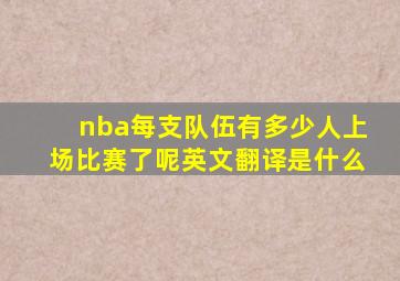 nba每支队伍有多少人上场比赛了呢英文翻译是什么