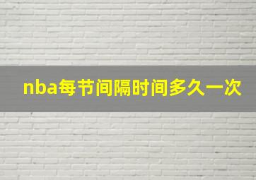 nba每节间隔时间多久一次