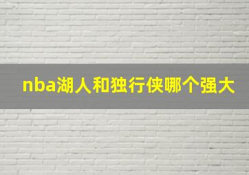 nba湖人和独行侠哪个强大