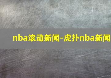 nba滚动新闻-虎扑nba新闻