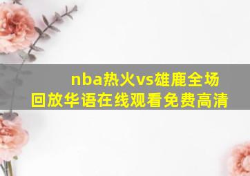 nba热火vs雄鹿全场回放华语在线观看免费高清