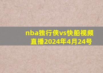 nba独行侠vs快船视频直播2024年4月24号