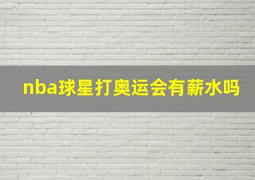 nba球星打奥运会有薪水吗