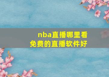 nba直播哪里看免费的直播软件好