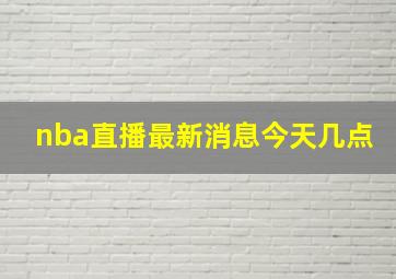 nba直播最新消息今天几点