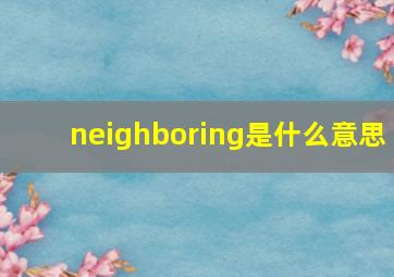 neighboring是什么意思