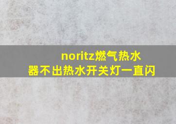 noritz燃气热水器不出热水开关灯一直闪