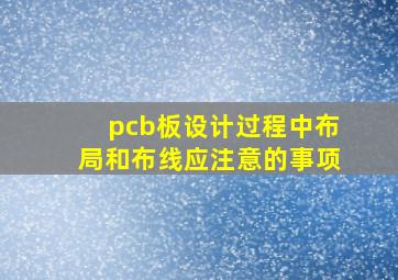 pcb板设计过程中布局和布线应注意的事项