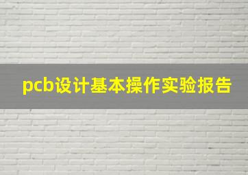 pcb设计基本操作实验报告