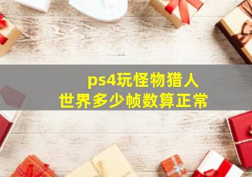 ps4玩怪物猎人世界多少帧数算正常