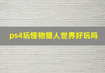 ps4玩怪物猎人世界好玩吗