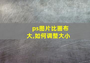 ps图片比画布大,如何调整大小