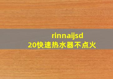 rinnaijsd20快速热水器不点火