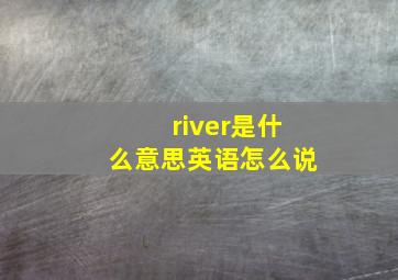 river是什么意思英语怎么说