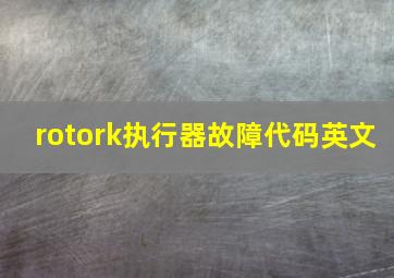 rotork执行器故障代码英文