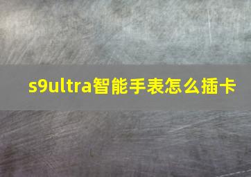 s9ultra智能手表怎么插卡